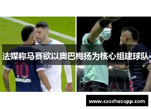 法媒称马赛欲以奥巴梅扬为核心组建球队 法媒称马赛欲以奥巴梅扬为核心组建球队